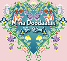 Load image into Gallery viewer, 2024, Ojibway &quot;M&#39;ina Doodahdik&quot; - Be Kind