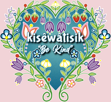 Load image into Gallery viewer, 2024, Cree &quot;kisêwâtisik&quot; - Be Kind