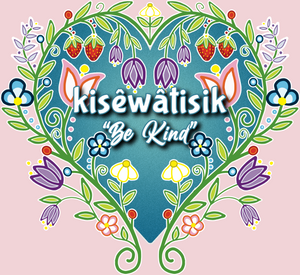 2024, Cree "kisêwâtisik" - Be Kind